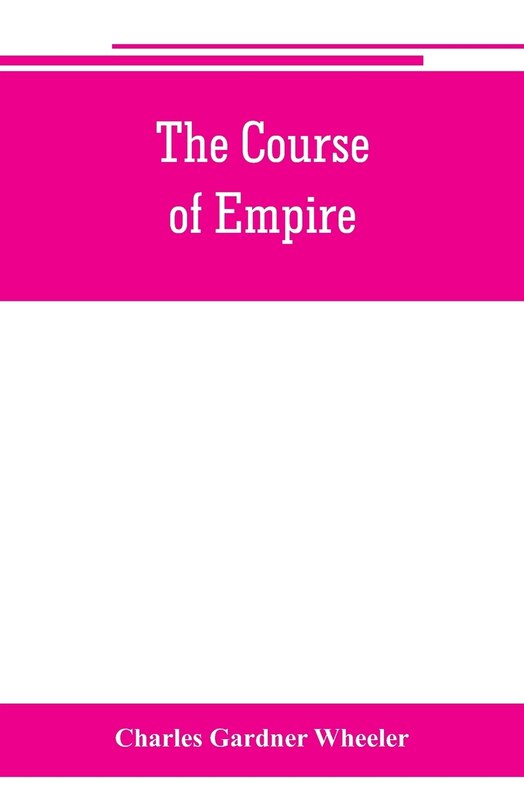 Couverture_The course of empire; outlines of the chief political changes in the history of the world
