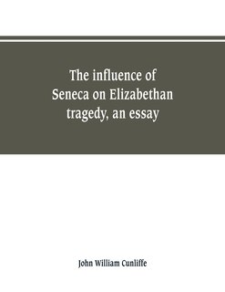 Couverture_The influence of Seneca on Elizabethan tragedy, an essay