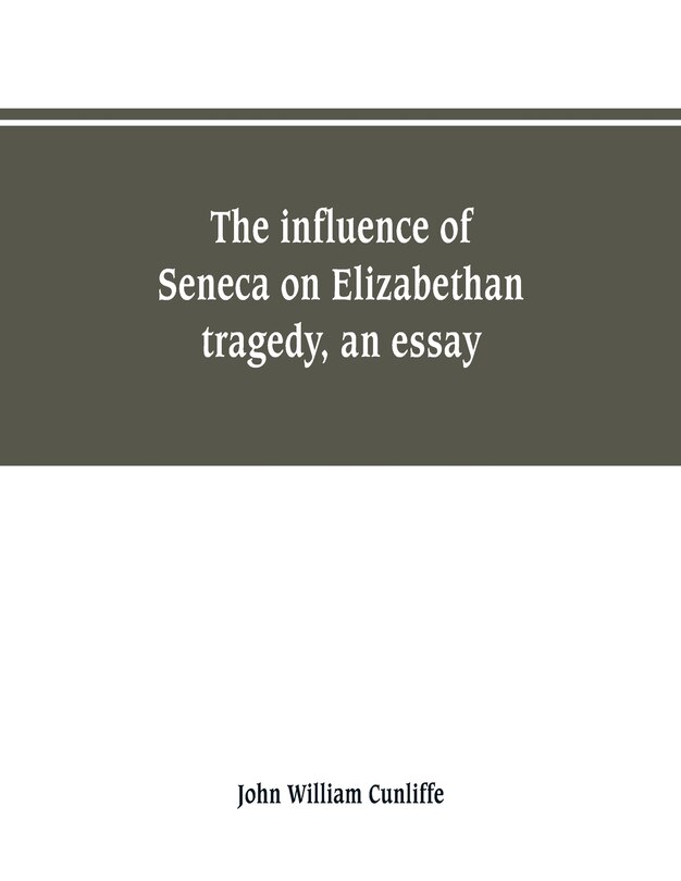 Couverture_The influence of Seneca on Elizabethan tragedy, an essay