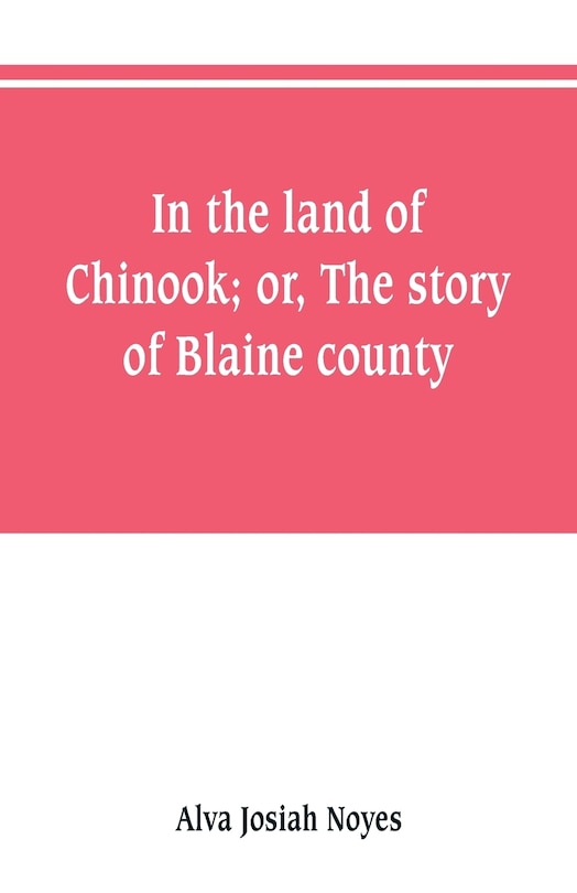 Front cover_In the land of Chinook; or, The story of Blaine county