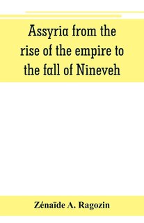 Front cover_Assyria From The Rise Of The Empire To The Fall Of Nineveh (continued From the Story Of Chaldea.)