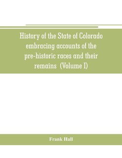 Front cover_History of the State of Colorado, embracing accounts of the pre-historic races and their remains