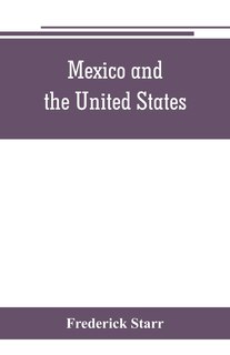 Front cover_Mexico And The United States; A Story Of Revolution, Intervention And War