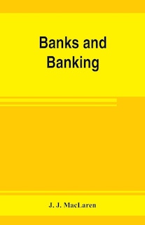 Couverture_Banks And Banking. The Bank Act, Canada, With Notes, Authorities And Decisions, And The Law Relating To Cheques, Warehouse Receipts, Bills Of Lading, Etc. Also The Currency Act, The Dominion Notes Act, The Act Incorporating The Canadian Bankers' Associati