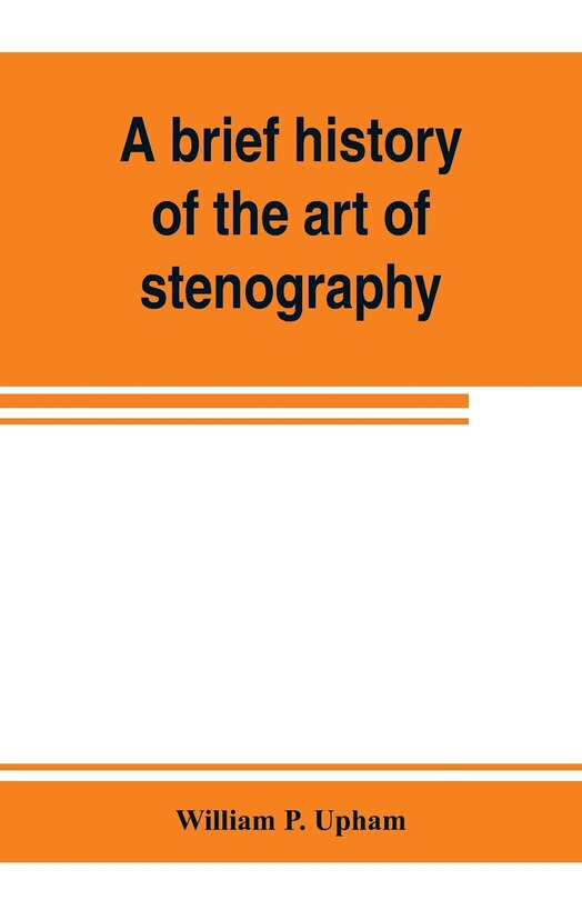 Front cover_A Brief History Of The Art Of Stenography, With A Proposed New System Of Phonetic Short-hand