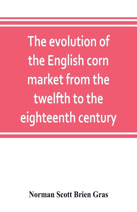 Couverture_The Evolution Of The English Corn Market From The Twelfth To The Eighteenth Century