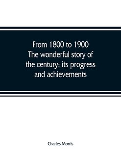 Front cover_From 1800 To 1900. The Wonderful Story Of The Century; Its Progress And Achievements