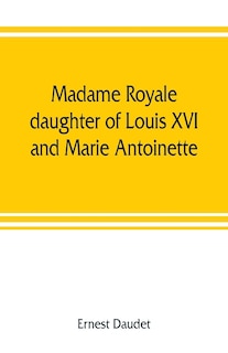 Front cover_Madame Royale, Daughter Of Louis Xvi And Marie Antoinette