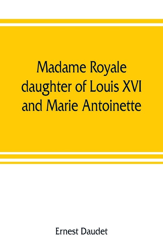 Front cover_Madame Royale, Daughter Of Louis Xvi And Marie Antoinette
