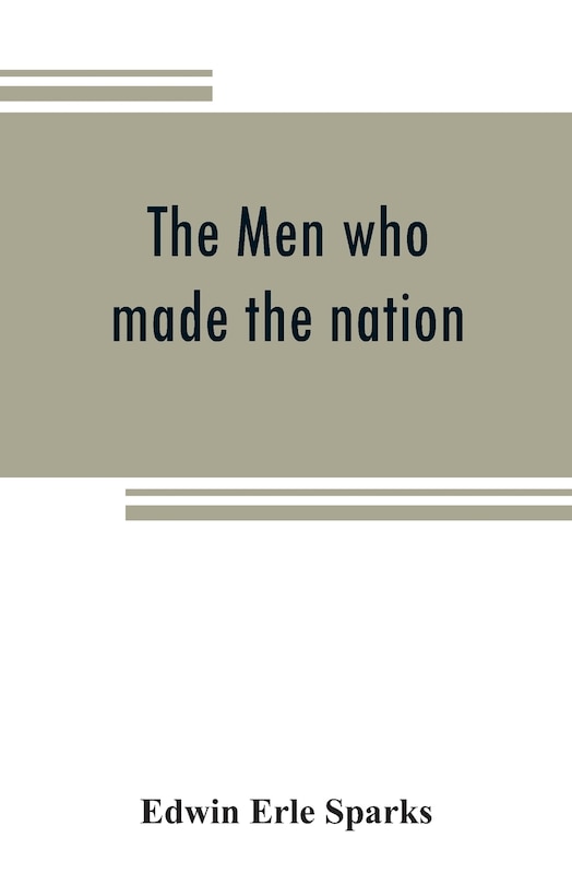 Front cover_The Men Who Made The Nation; An Outline Of United States History From 1760 To 1865