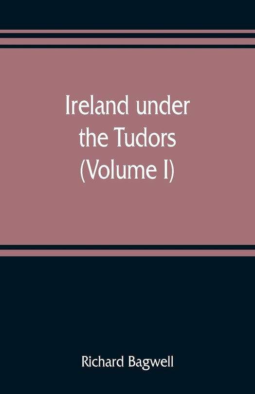 Front cover_Ireland Under The Tudors; With A Succinct Account Of The Earlier History (volume I)