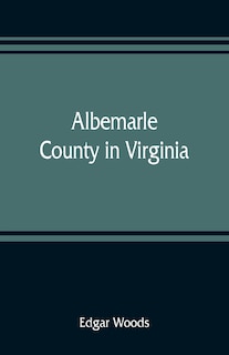 Front cover_Albemarle County In Virginia; Giving Some Account Of What It Was By Nature, Of What It Was Made By Man, And Of Some Of The Men Who Made It