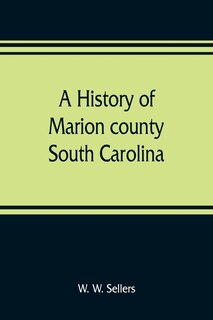 Front cover_A History Of Marion County, South Carolina, From Its Earliest Times To The Present, 1901
