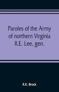 Couverture_Paroles Of The Army Of Northern Virginia R.e. Lee, Gen., /c.s.a. Commanding Surrendered At Appomattox C.h., Va. April 9, 1865, To Lieutenant Genral U.s. Grant, Comaning Armies Of The U.s