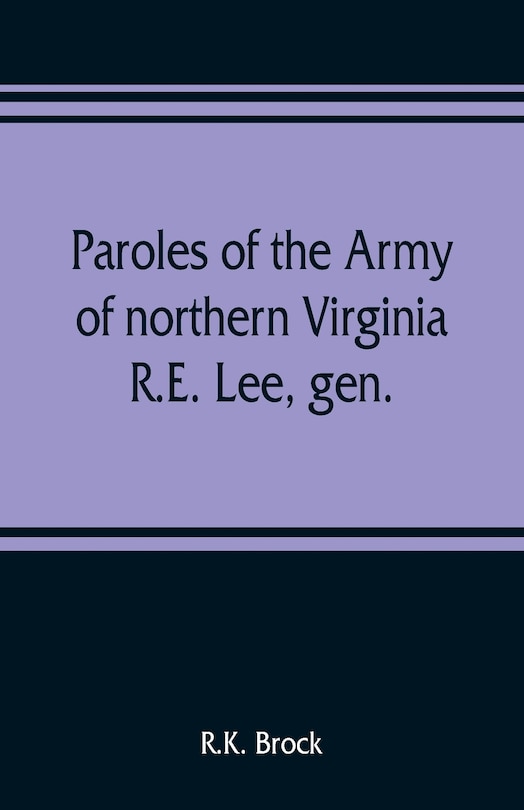 Couverture_Paroles Of The Army Of Northern Virginia R.e. Lee, Gen., /c.s.a. Commanding Surrendered At Appomattox C.h., Va. April 9, 1865, To Lieutenant Genral U.s. Grant, Comaning Armies Of The U.s