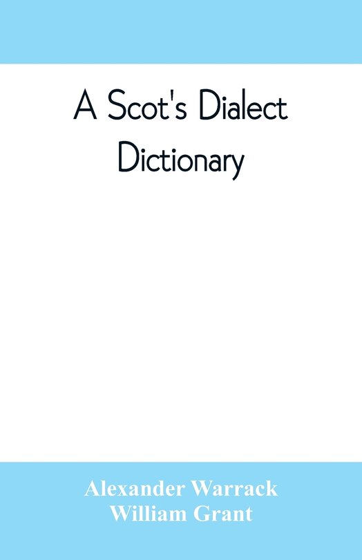 Front cover_A Scot's Dialect Dictionary, Comprising The Words In Use From The Latter Part Of The Seventeenth Century To The Present Day