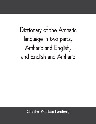 Dictionary Of The Amharic Language In Two Parts, Amharic And English, And English And Amharic