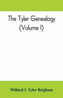 The Tyler Genealogy; The Descendants Of Job Tyler, Of Andover, Massachusetts, 1619-1700 (volume I) de Willard I. Tyler Brigham