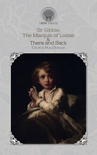Sir Gibbie, The Marquis Of Lossie & There And Back