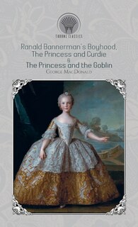 Front cover_Ranald Bannerman's Boyhood, The Princess And Curdie & The Princess And The Goblin