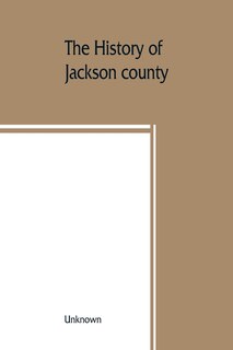 Front cover_The History Of Jackson County, Missouri, Containing A History Of The County, Its Cities, Towns, Etc., Biographical Sketches Of Its Citizens, Jackson County In The Late War, General And Local Statistics, Portraits Of Early Setlers And Prominent Men, Histor