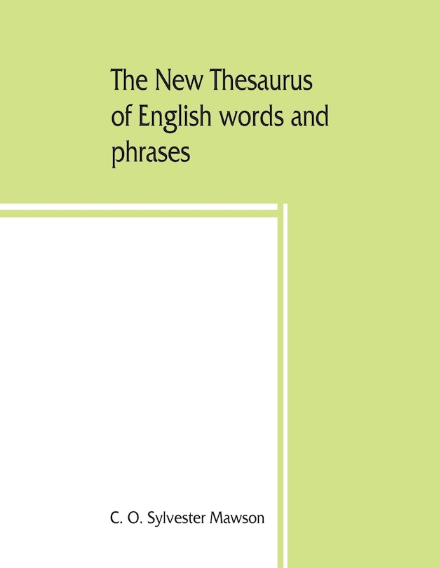 The New Thesaurus Of English Words And Phrases Classified And Arranged So As To Facilitate The Expression Of Ideas And Assist In Literary Composition, Based On The Classic Work Of P.m. Roget