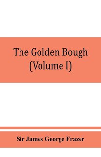 Couverture_The Golden Bough; A Study In Magic And Religion (volume I)