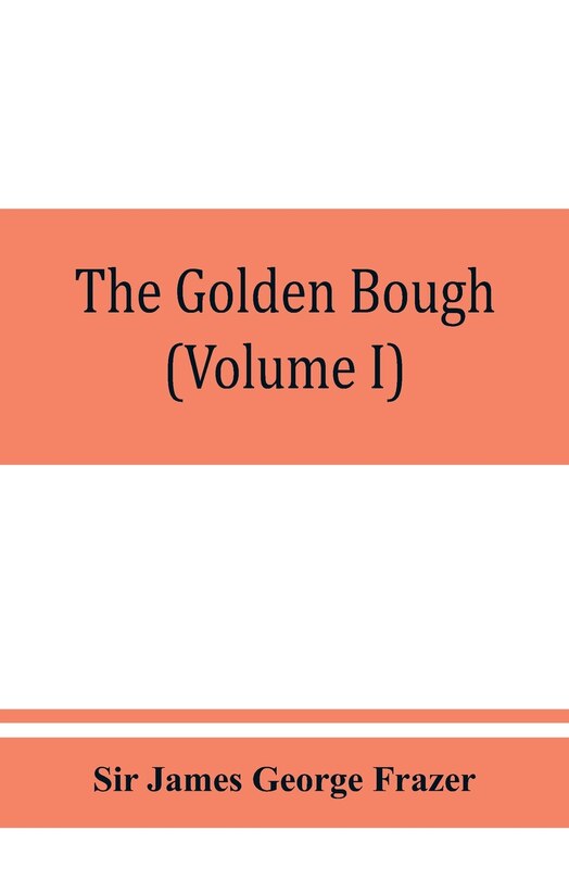 Couverture_The Golden Bough; A Study In Magic And Religion (volume I)