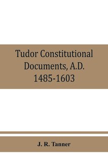 Couverture_Tudor Constitutional Documents, A.d. 1485-1603 With An Historical Commentary
