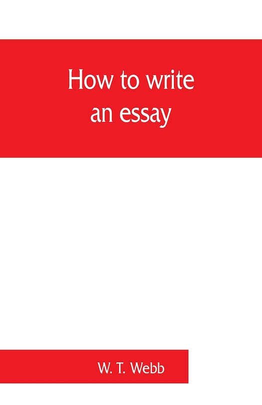Front cover_How To Write An Essay, With Sample Essays And Subjects For Essays
