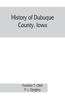 Couverture_History Of Dubuque County, Iowa; Being A General Survey Of Dubuque County History, Including A History Of The City Of Dubuque And Special Account Of Districts Throughout The County, From The Earliest Settlement To The Present Time