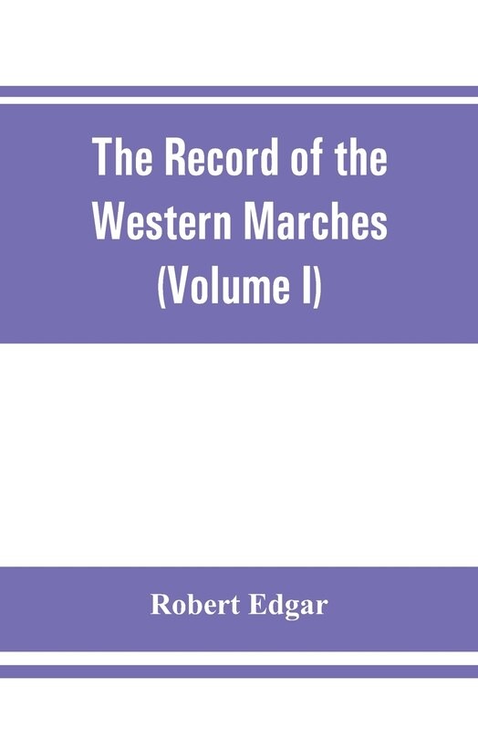 Couverture_The Record Of The Western Marches. Published Under The Auspices Of The Dumfriesshire And Golloway Natural History And Antiquarian Society (volume I) An Introduction To The History Of Dumfries