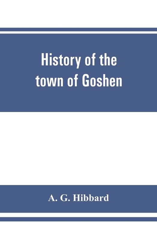 Couverture_History Of The Town Of Goshen, Connecticut, With Genealogies And Biographies Based Upon The Records Of Deacon Lewis Mills Norton, 1897