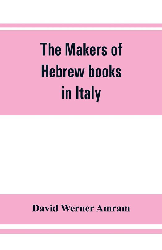 Couverture_The Makers Of Hebrew Books In Italy; Being Chapters In The History Of The Hebrew Printing Press