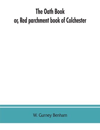 The Oath Book; Or, Red Parchment Book Of Colchester