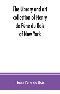 Front cover_The library and art collection of Henry de Pène du Bois, of New York