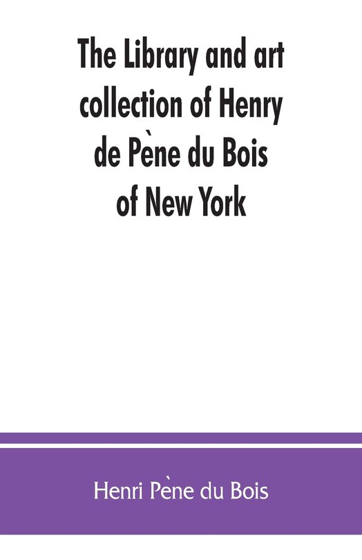 Front cover_The library and art collection of Henry de Pène du Bois, of New York