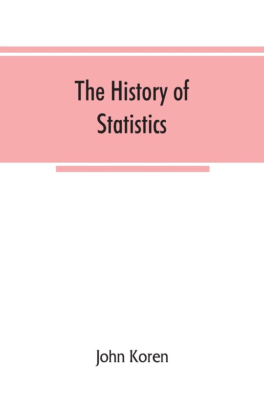 Front cover_The history of statistics, their development and progress in many countries; in memoirs to commemorate the seventy fifth anniversary of the American statistical association