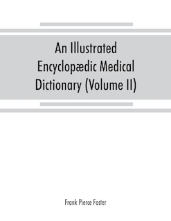 Front cover_An Illustrated Encyclopædic Medical Dictionary. Being A Dictionary Of The Technical Terms Used By Writers On Medicine And The Collateral Sciences, In The Latin, English, French And German Languages (volume Ii)
