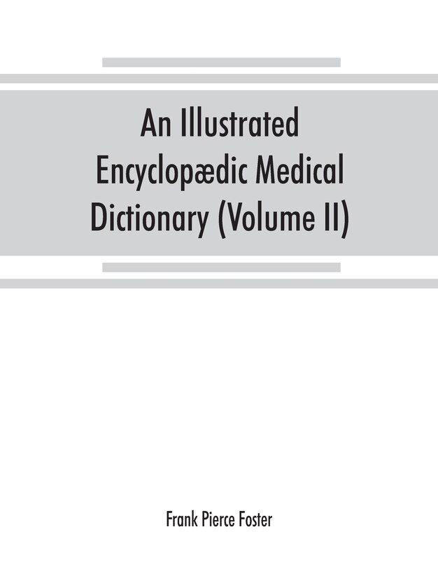 Front cover_An Illustrated Encyclopædic Medical Dictionary. Being A Dictionary Of The Technical Terms Used By Writers On Medicine And The Collateral Sciences, In The Latin, English, French And German Languages (volume Ii)