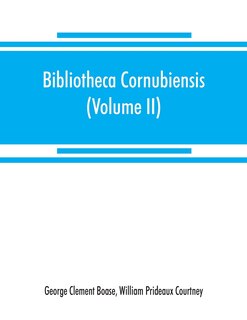 Front cover_Bibliotheca Cornubiensis. A Catalogue Of The Writings, Both Manuscript And Printed, Of Cornishmen, And Of Works Relating To The County Of Cornwall, With Biographical Memoranda And Copious Literary References (volume Ii) P-z