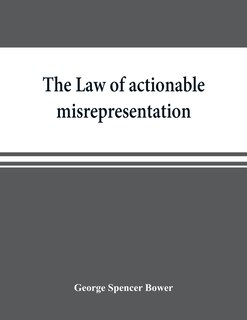 Couverture_The Law Of Actionable Misrepresentation, Stated In The Form Of A Code Followed By A Commentary And Appendices