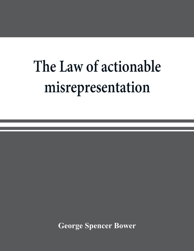 Couverture_The Law Of Actionable Misrepresentation, Stated In The Form Of A Code Followed By A Commentary And Appendices