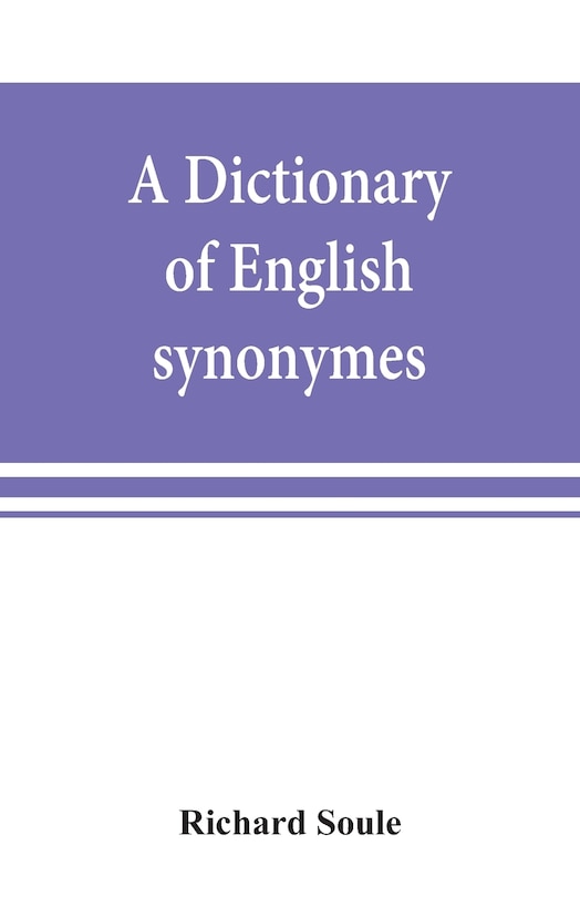 Front cover_A Dictionary Of English Synonymes And Synonymous Or Parallel Expressions, Designed As A Practical Guide To Aptness And Variety Of Phraseology