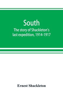South: The Story Of Shackleton's Last Expedition, 1914-1917