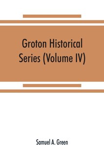 Front cover_Groton Historical Series. A Collection Of Papers Relating To The History Of The Town Of Groton, Massachusetts (volume Iv)