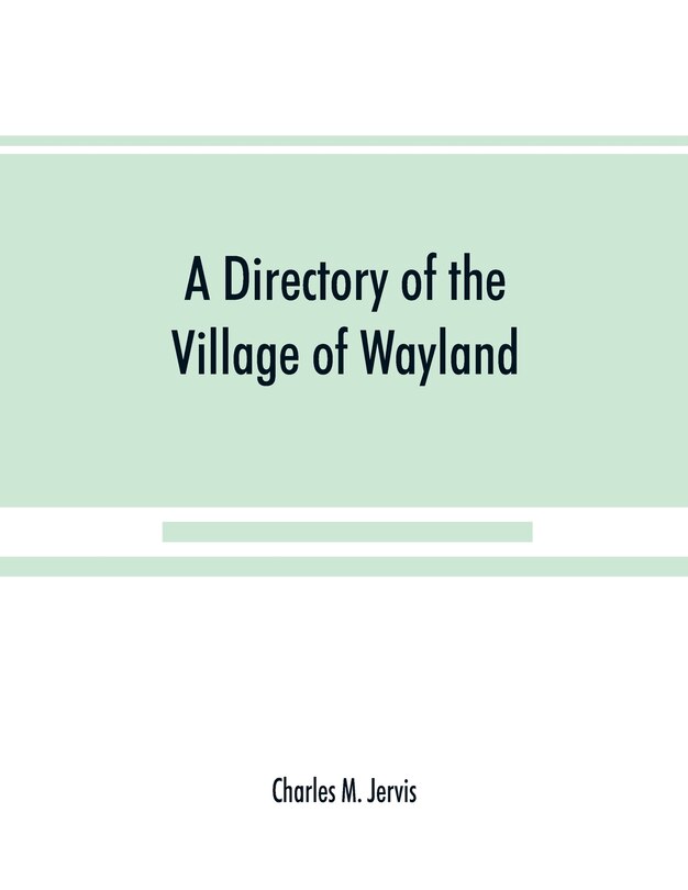 Front cover_A Directory Of The Village Of Wayland, N.y. At The Beginning Of The Twentieth Century, A.d. Including An Historical Account Of The Village From The Earliest Times To The Present