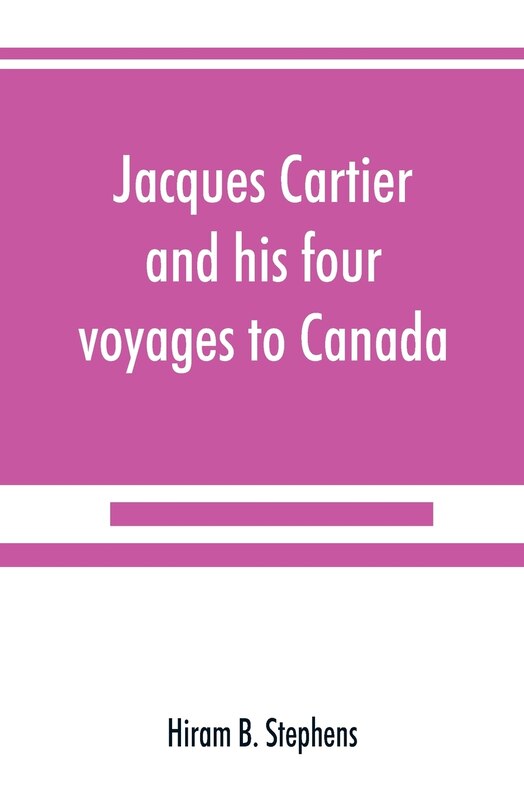 Front cover_Jacques Cartier And His Four Voyages To Canada; An Essay, With Historical, Explanatory And Philological Notes