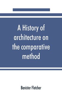 A History Of Architecture On The Comparative Method, For The Student, Craftsman, And Amateur