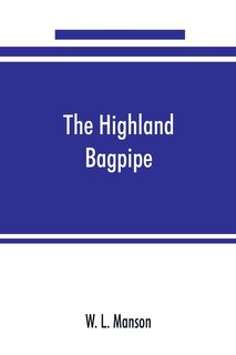 Couverture_The Highland Bagpipe; Its History, Literature, And Music, With Some Account Of The Traditions, Superstitions, And Anecdotes Relating To The Instrument And Its Tunes